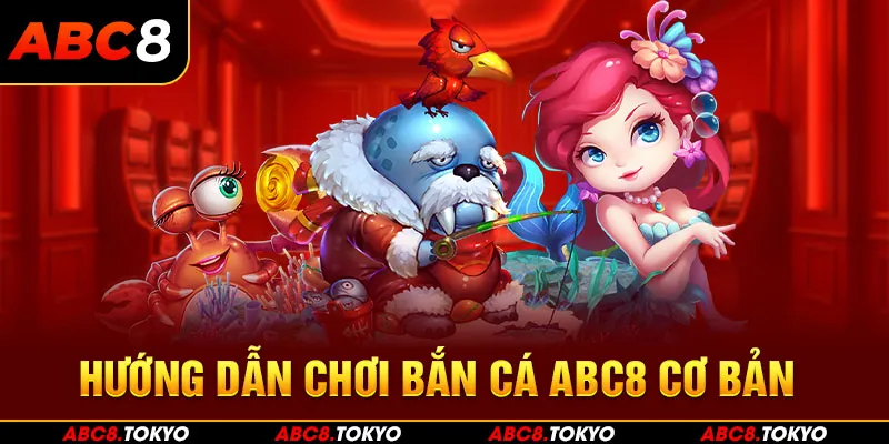 Hướng dẫn cách bắn cá dễ dàng và ăn tiền từ ABC8