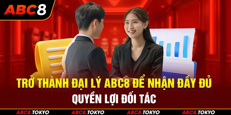 Trở thành đại lý ABC8 để nhận đầy đủ quyền lợi theo đúng cam kết