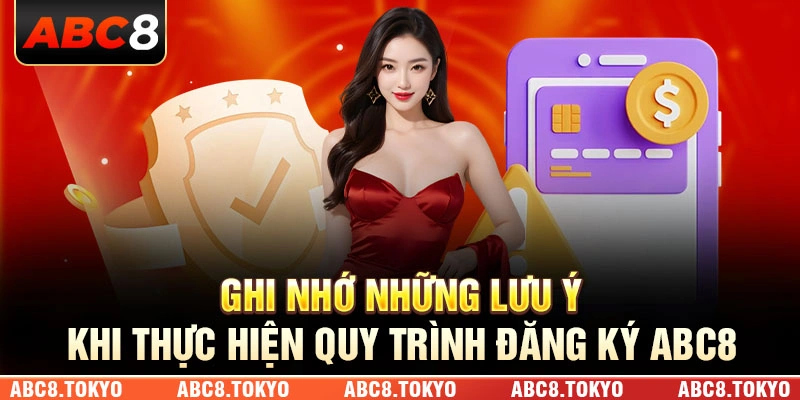 Ghi nhớ những lưu ý khi thực hiện quy trình đăng ký ABC8