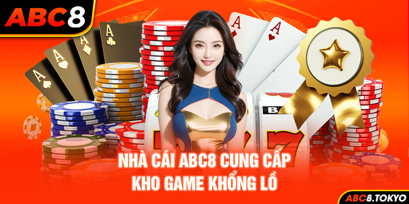 Nhà cái ABC8 cung cấp kho game khủng để bạn thỏa sức tận hưởng