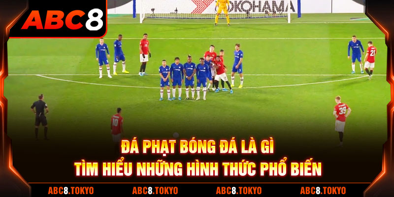 Đá Phạt Bóng Đá Là Gì - Tìm Hiểu Những Hình Thức Phổ Biến