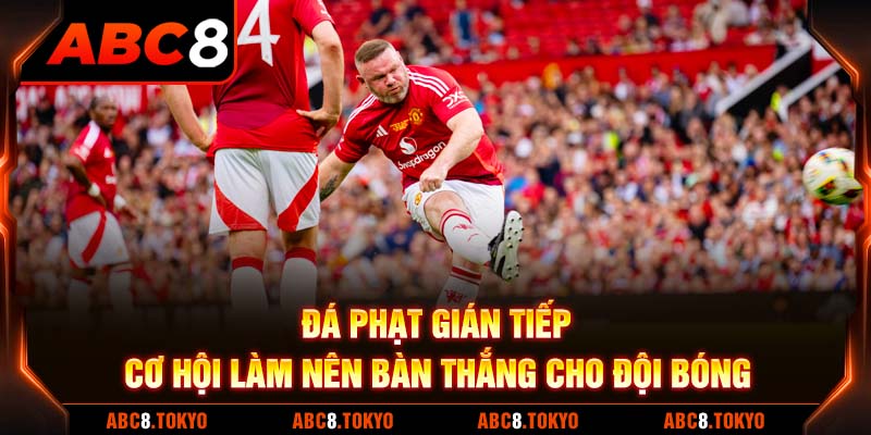 Đá Phạt Gián Tiếp - Cơ Hội Làm Nên Bàn Thắng Cho Đội Bóng