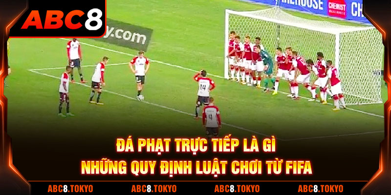 Đá Phạt Trực Tiếp Là Gì - Những Quy Định Luật Chơi Từ FIFA